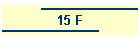 15 F